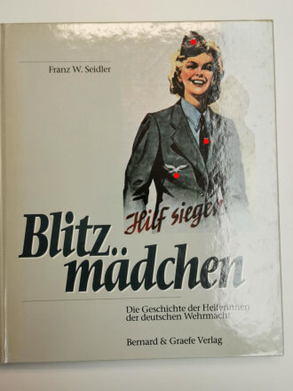 "Blitzmädchen", Die Geschichte der Helferinnen der deutschen Wehrmacht im Zweiten Weltkrieg, Franz W. Seidler, 166 Seiten, DIN A4,