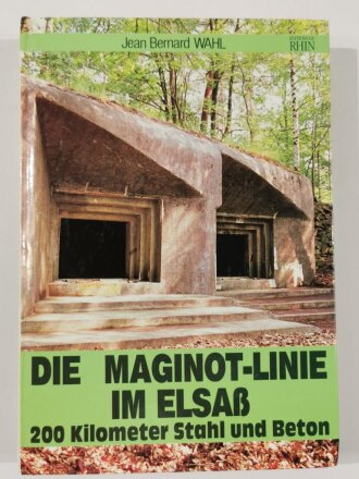 Die Maginot - Linie im Elsaß, 200 Kilometer Stahl und Beton, Jean Bernard Wahl, DIN A5, 451 Seiten, aus Raucherhaushalt