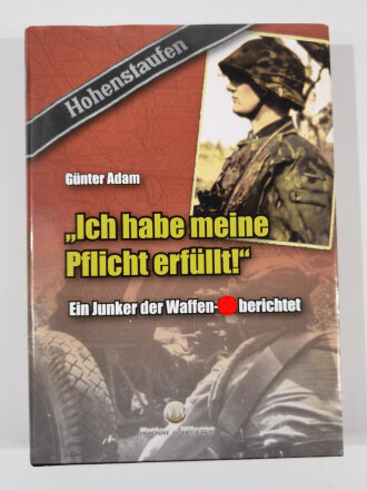 "Ich habe meine Pflicht erfüllt!", Ein Junker der Waffen - SS berichtet, Günter Adam, DIN A5, 536 Seiten