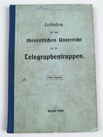 "Leitfaden für den theoretischen Unterricht bei den Telegraphentruppen" datiert 1909, 128 Seiten, DIN A5