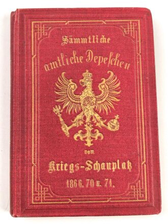 "Sämtliche amtliche Depschen vom Kriegs-Schauplatz 1866, 70 u. 71" datiert 1871,  134 Seiten, DIN A6, gebraucht mit Goldschnitt