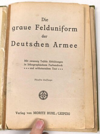 Verlag Moritz Ruhl"Die graue Felduniform der Deutschen Armee" DIN A5, stark gebraucht, geschwärzter Eigentumsvermerk