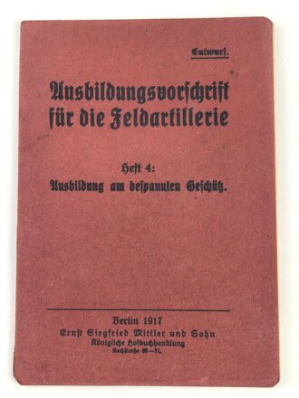 "Ausbildungsvorschrift für die Feldartillerie Heft 4: Ausbildung am bespannten Geschütz" datiert 1917, 47 Seiten, DIN A6, gebraucht