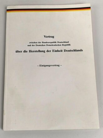 "Vertrag zwischen der Bundesrepublik Deutschland und der Deutschen Demokratischen Republik über die Herstellung der Einheit Deutschlands - Einigungsvertrag" datiert 1990, DIN A4